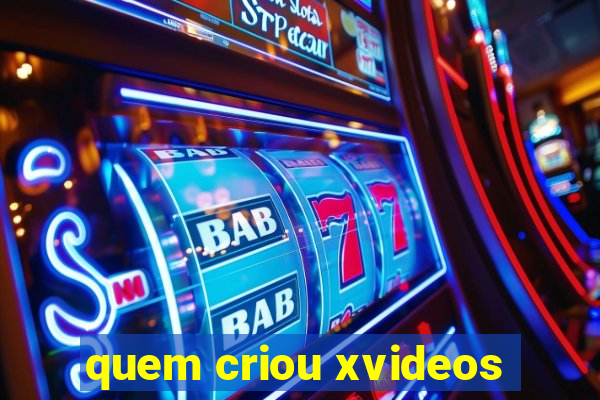 quem criou xvideos